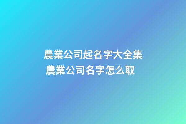 農業公司起名字大全集 農業公司名字怎么取